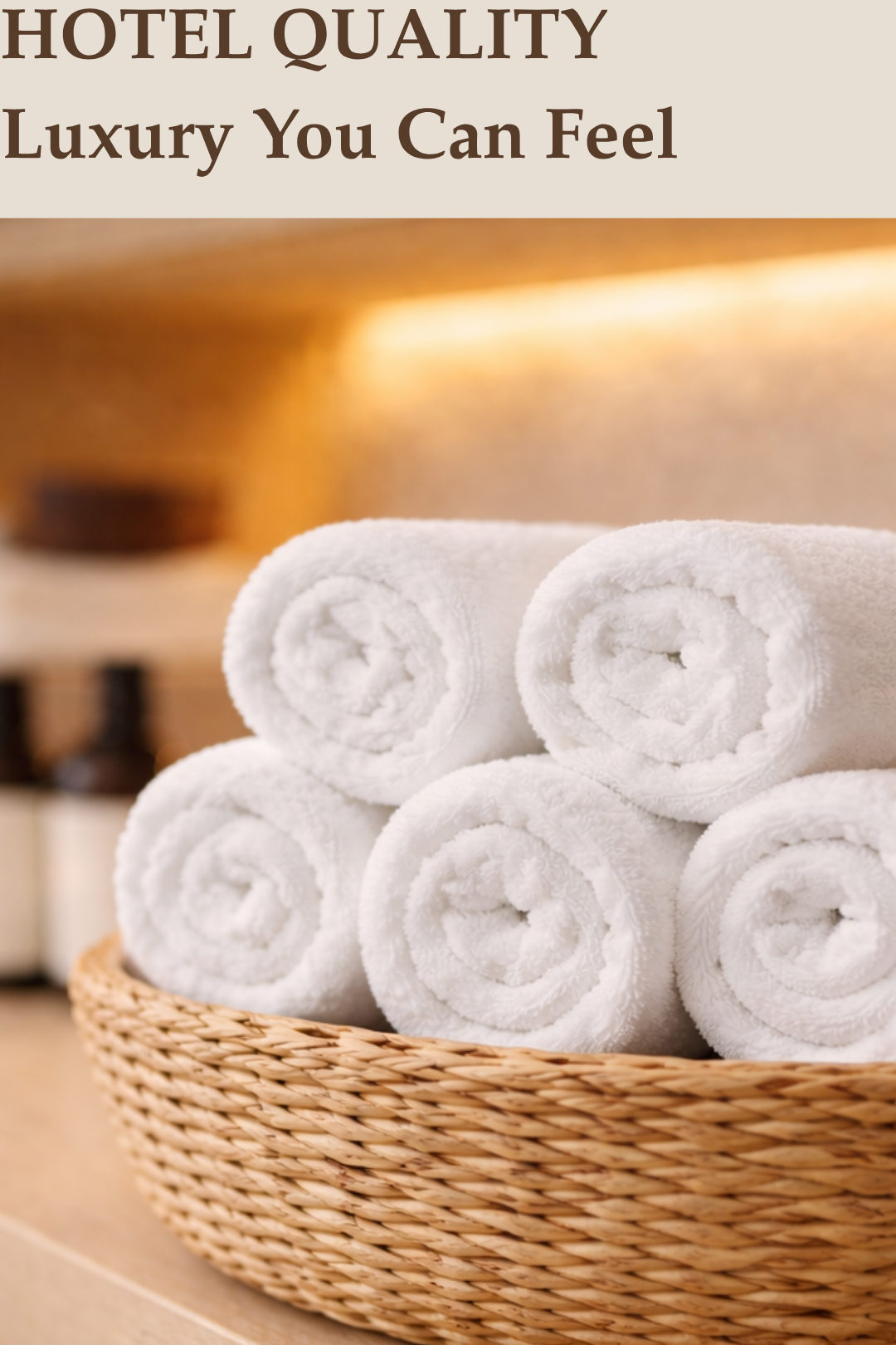 Stack of white towels in a woven basket with text 'HOTEL QUALITY Luxury You Can Feel' above.