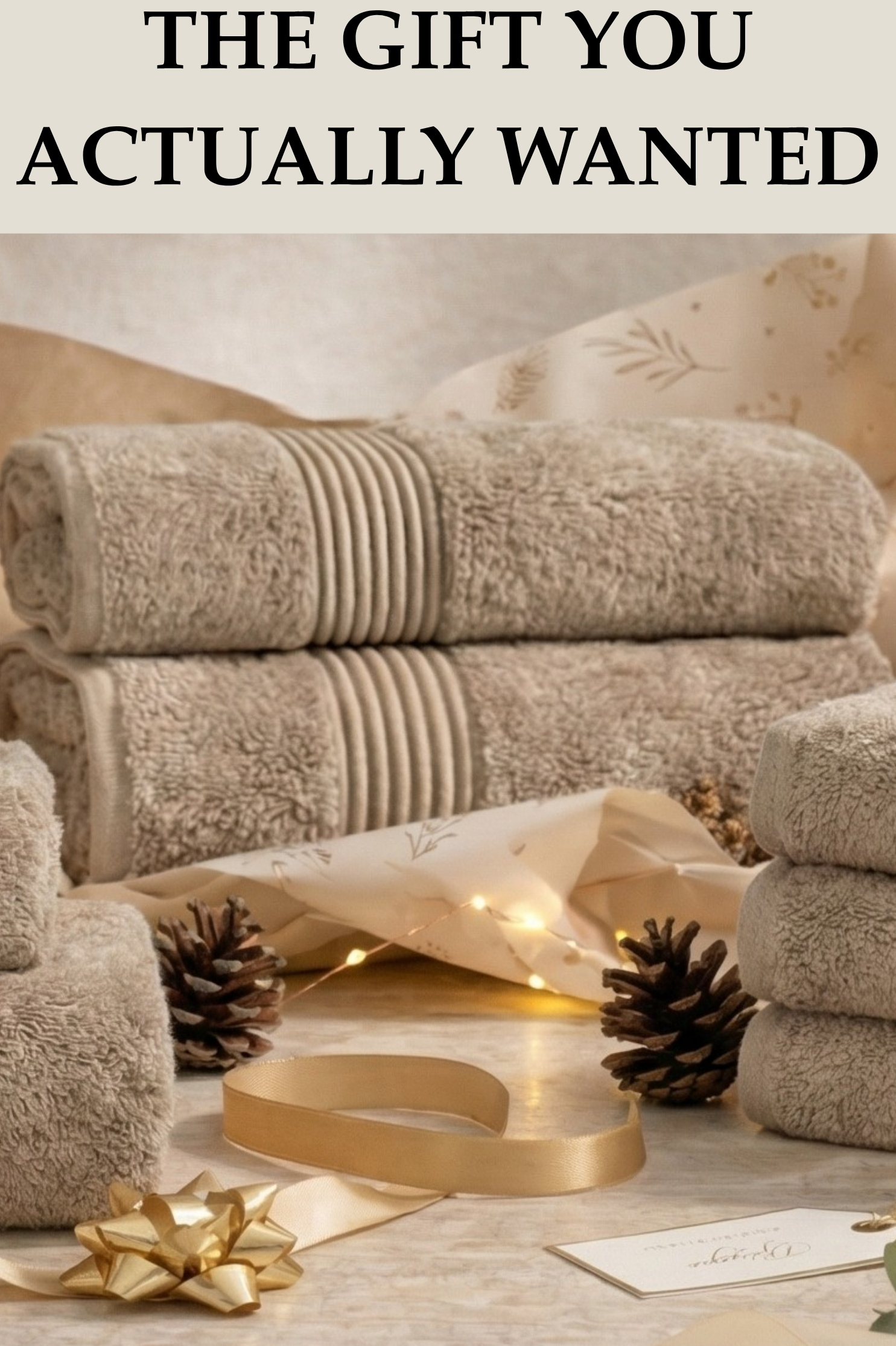 Stacks of beige towels on a wooden surface with decorative elements and text 'The Gift You Actually Wanted'.